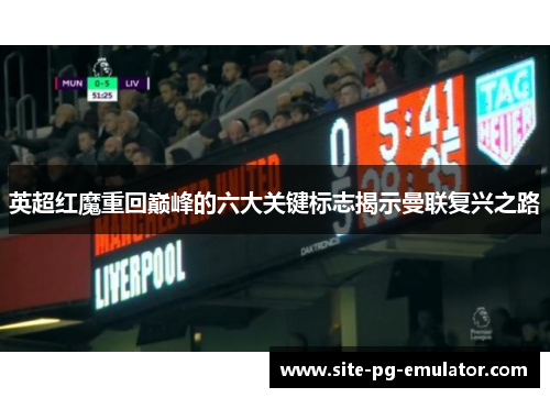 英超红魔重回巅峰的六大关键标志揭示曼联复兴之路