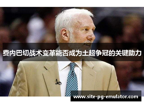 费内巴切战术变革能否成为土超争冠的关键助力