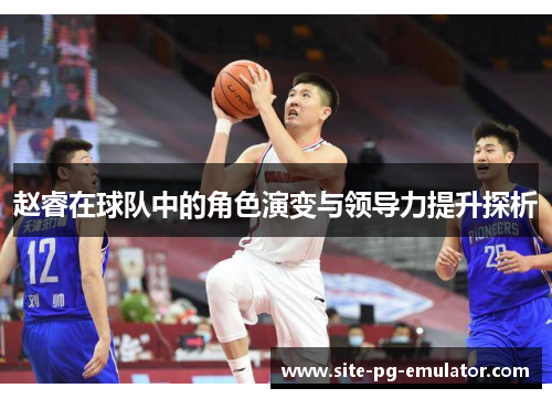 赵睿在球队中的角色演变与领导力提升探析