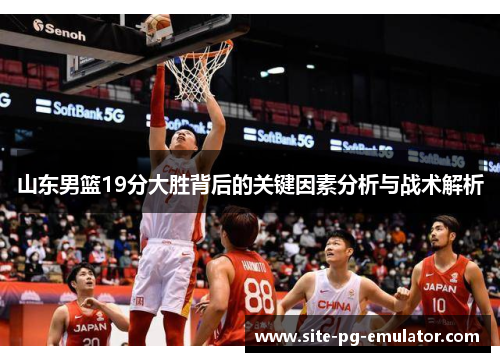 山东男篮19分大胜背后的关键因素分析与战术解析