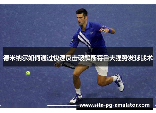 德米纳尔如何通过快速反击破解斯特鲁夫强势发球战术