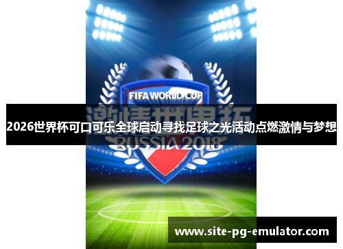 2026世界杯可口可乐全球启动寻找足球之光活动点燃激情与梦想 2026世界杯可口可乐全球启动寻找足球之光活动点燃激情与梦想