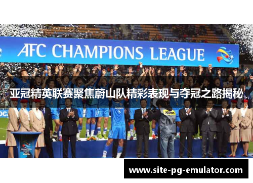 亚冠精英联赛聚焦蔚山队精彩表现与夺冠之路揭秘